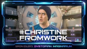 Simon Esler's Dystopian Imaginarium: #CHRISTINEFROMWORK [Ep. 6]