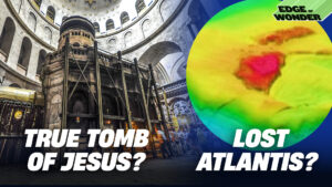 ‘True Tomb’ of Jesus Christ Found & Lost City of Atlantis Revealed